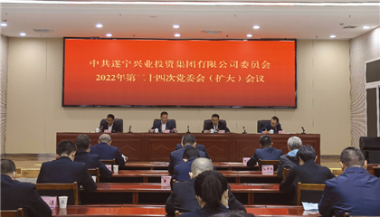 遂寧興業(yè)集團黨委召開黨委會（擴大）會議 傳達(dá)學(xué)習(xí)黨的二十大精神